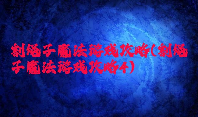 割绳子魔法游戏攻略(割绳子魔法游戏攻略4)