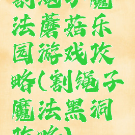 割绳子魔法蘑菇乐园游戏攻略(割绳子魔法黑洞攻略)