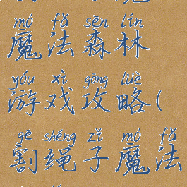 割绳子魔法魔法森林游戏攻略(割绳子魔法森林16关)