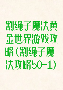 割绳子魔法黄金世界游戏攻略(割绳子魔法攻略50-1)