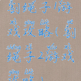 割绳子1游戏攻略(割绳子2游戏攻略)