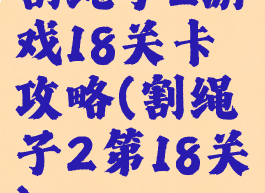 割绳子2游戏18关卡攻略(割绳子2第18关)