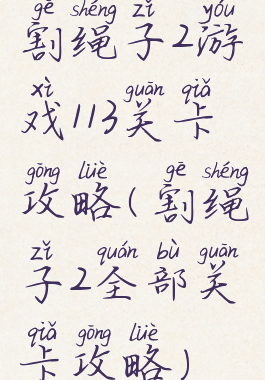 割绳子2游戏113关卡攻略(割绳子2全部关卡攻略)