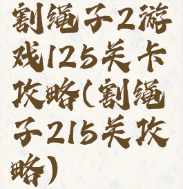 割绳子2游戏125关卡攻略(割绳子215关攻略)