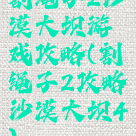 割绳子2沙漠大坝游戏攻略(割绳子2攻略沙漠大坝4)