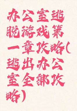 办公室逃脱游戏第一章攻略(逃出办公室全部攻略)