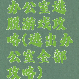 办公室逃脱游戏攻略(逃出办公室全部攻略)