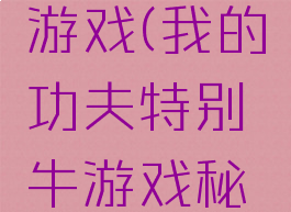 功夫秘籍游戏(我的功夫特别牛游戏秘籍)