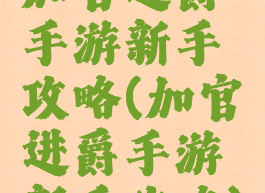 加官进爵手游新手攻略(加官进爵手游新手攻略)