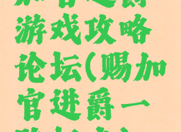 加官进爵游戏攻略论坛(赐加官进爵一路好走)