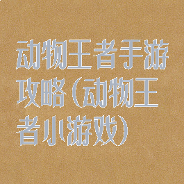 动物王者手游攻略(动物王者小游戏)