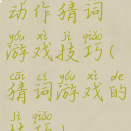 动作猜词游戏技巧(猜词游戏的技巧)