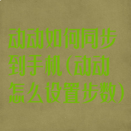 动动如何同步到手机(动动怎么设置步数)