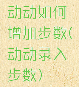动动如何增加步数(动动录入步数)
