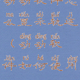 动动软件怎么显示轨迹(动动软件如何使用)