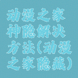 动漫之家神隐解决方法(动漫之家隐藏)