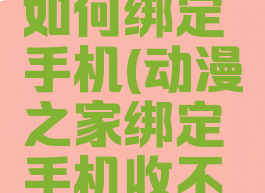 动漫之家如何绑定手机(动漫之家绑定手机收不到验证码)