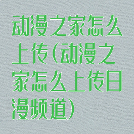 动漫之家怎么上传(动漫之家怎么上传日漫频道)