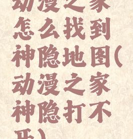 动漫之家怎么找到神隐地图(动漫之家神隐打不开)