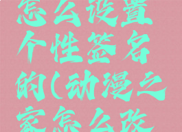 动漫之家怎么设置个性签名的(动漫之家怎么改字体)