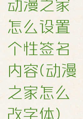 动漫之家怎么设置个性签名内容(动漫之家怎么改字体)
