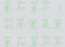 动车票退票要扣多少(动车票退票要扣多少手续费钱)