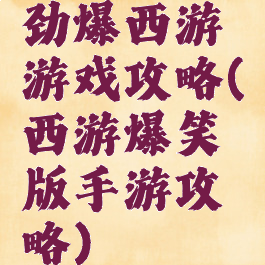 劲爆西游游戏攻略(西游爆笑版手游攻略)