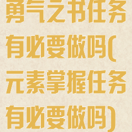 勇气之书任务有必要做吗(元素掌握任务有必要做吗)