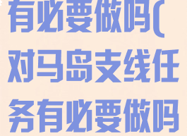 勇气之书任务有必要做吗(对马岛支线任务有必要做吗)