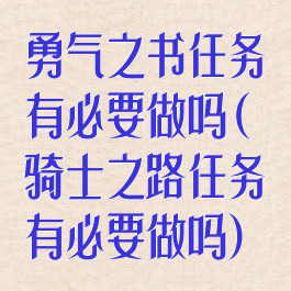 勇气之书任务有必要做吗(骑士之路任务有必要做吗)
