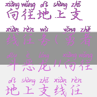 勇者斗恶龙11向往地上支线任务(勇者斗恶龙11向往地上支线任务)