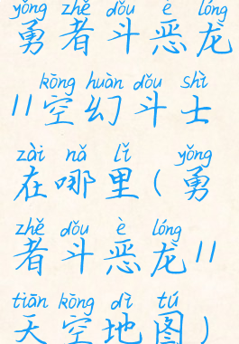 勇者斗恶龙11空幻斗士在哪里(勇者斗恶龙11天空地图)