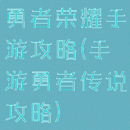 勇者荣耀手游攻略(手游勇者传说攻略)