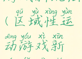 区域性运动游戏新玩法(区域性运动游戏新玩法是什么)
