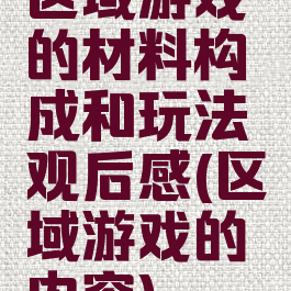 区域游戏的材料构成和玩法观后感(区域游戏的内容)
