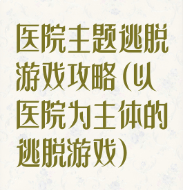 医院主题逃脱游戏攻略(以医院为主体的逃脱游戏)