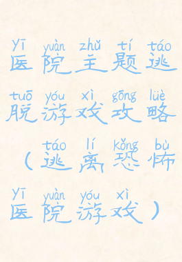 医院主题逃脱游戏攻略(逃离恐怖医院游戏)