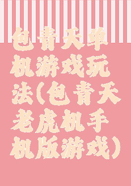 包青天单机游戏玩法(包青天老虎机手机版游戏)