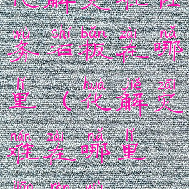 化解灾难任务石板在哪里(化解灾难在哪里交任务)