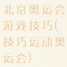 北京奥运会游戏技巧(技巧运动奥运会)