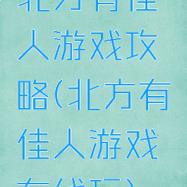 北方有佳人游戏攻略(北方有佳人游戏在线玩)