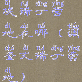 埃瑞丁营地在哪(调查艾瑞丁营地)