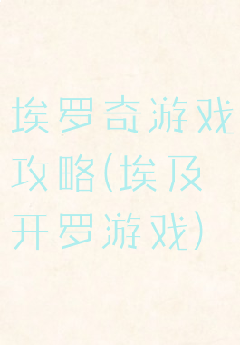 埃罗奇游戏攻略(埃及开罗游戏)