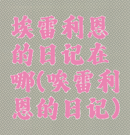 埃雷利恩的日记在哪(唉雷利恩的日记)