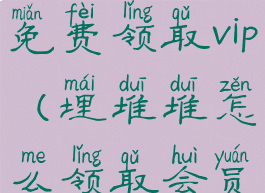 埋堆堆怎么免费领取vip(埋堆堆怎么领取会员)