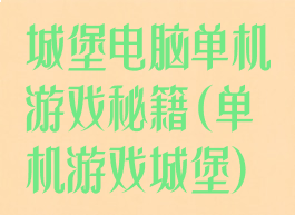 城堡电脑单机游戏秘籍(单机游戏城堡)