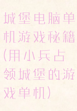 城堡电脑单机游戏秘籍(用小兵占领城堡的游戏单机)