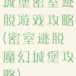 城堡密室逃脱游戏攻略(密室逃脱魔幻城堡攻略)