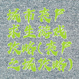 城市丧尸求生游戏攻略(丧尸之城攻略)