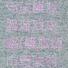 城市汽车驾驶模拟器游戏攻略(模拟城市驾驶的游戏)